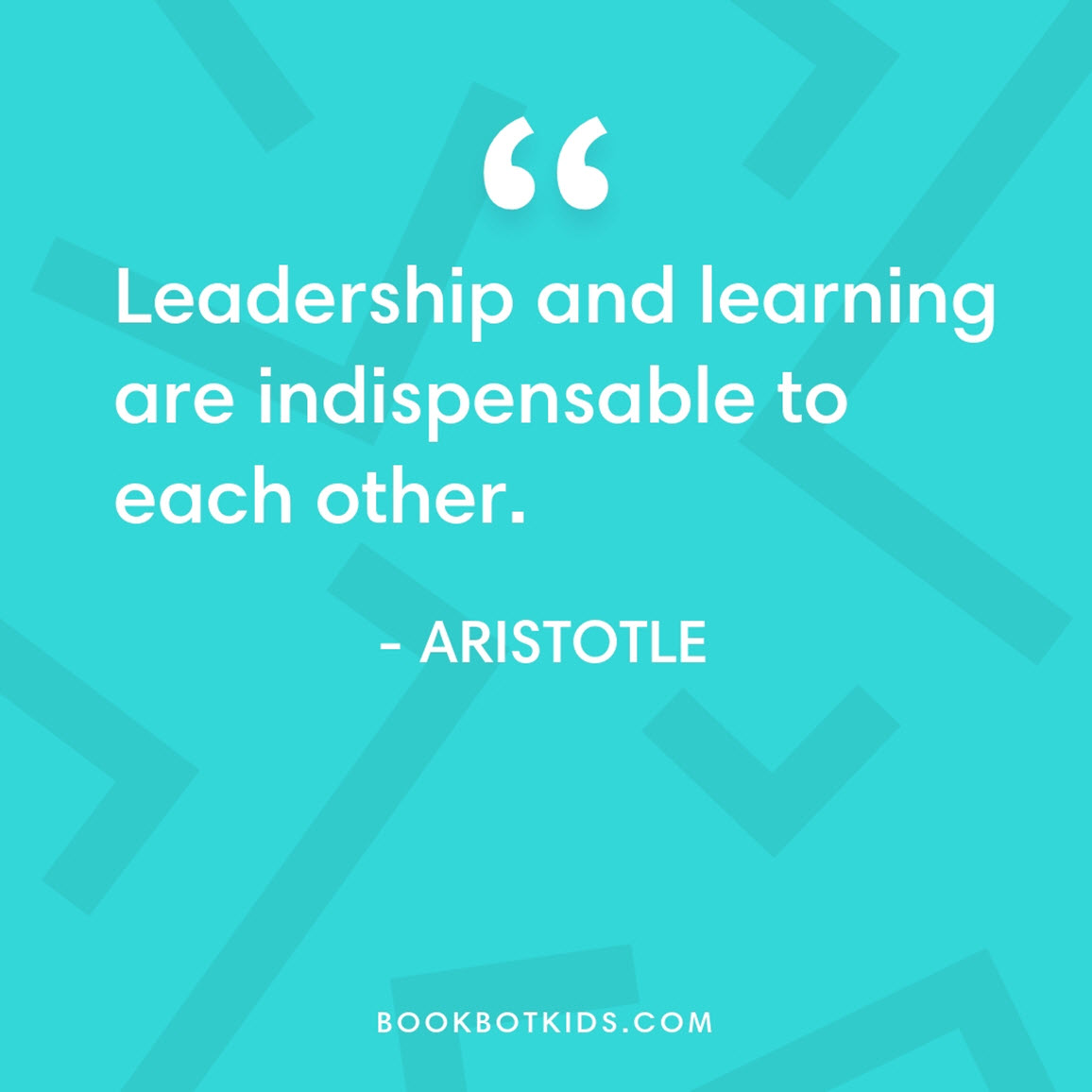 Leadership and learning are indispensable to each other. – Aristotle