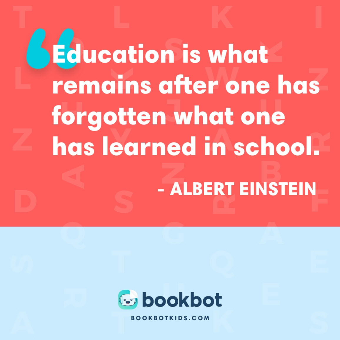 Education is what remains after one has forgotten what one has learned in school. – Albert Einstein