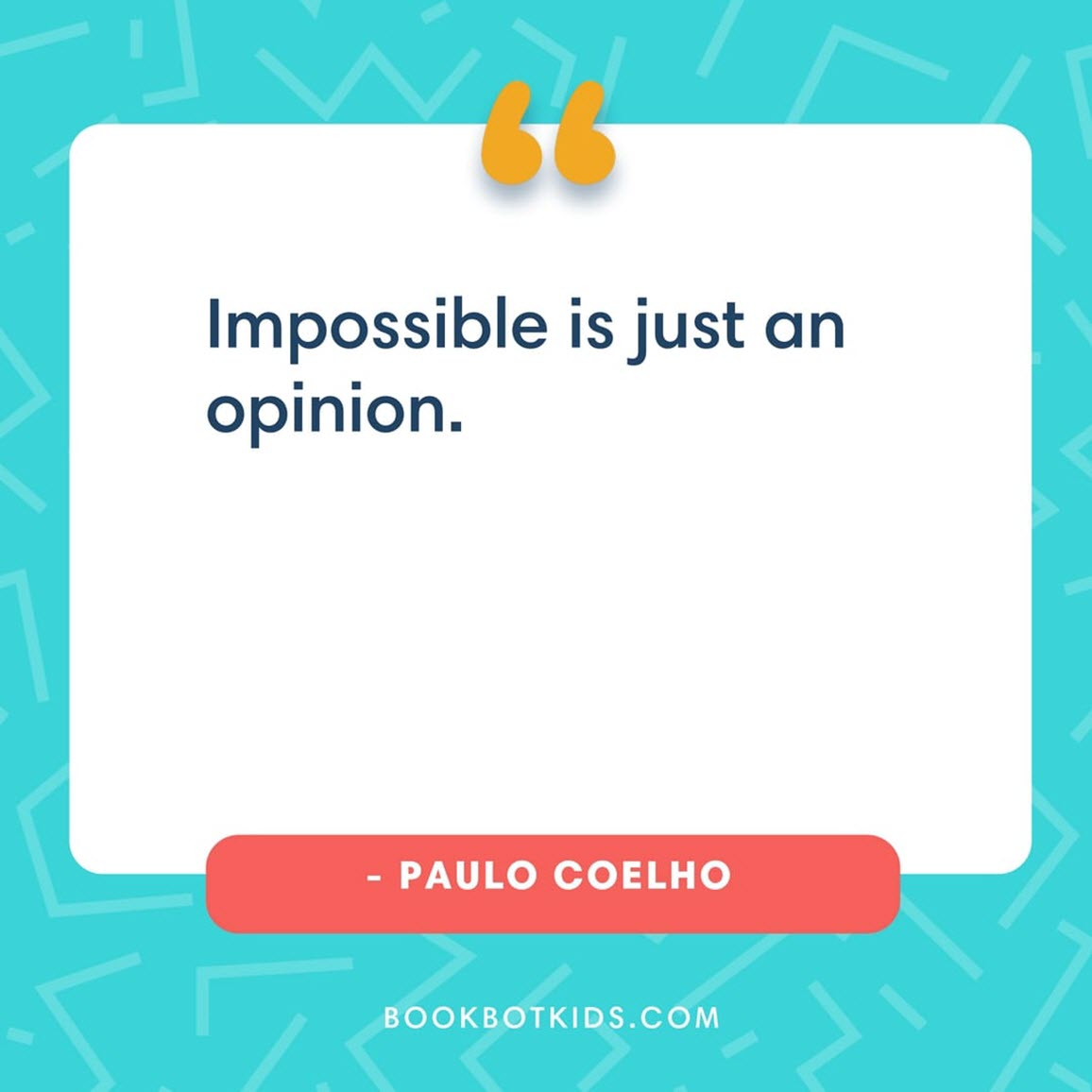 Impossible is just an opinion. – Paulo Coelho