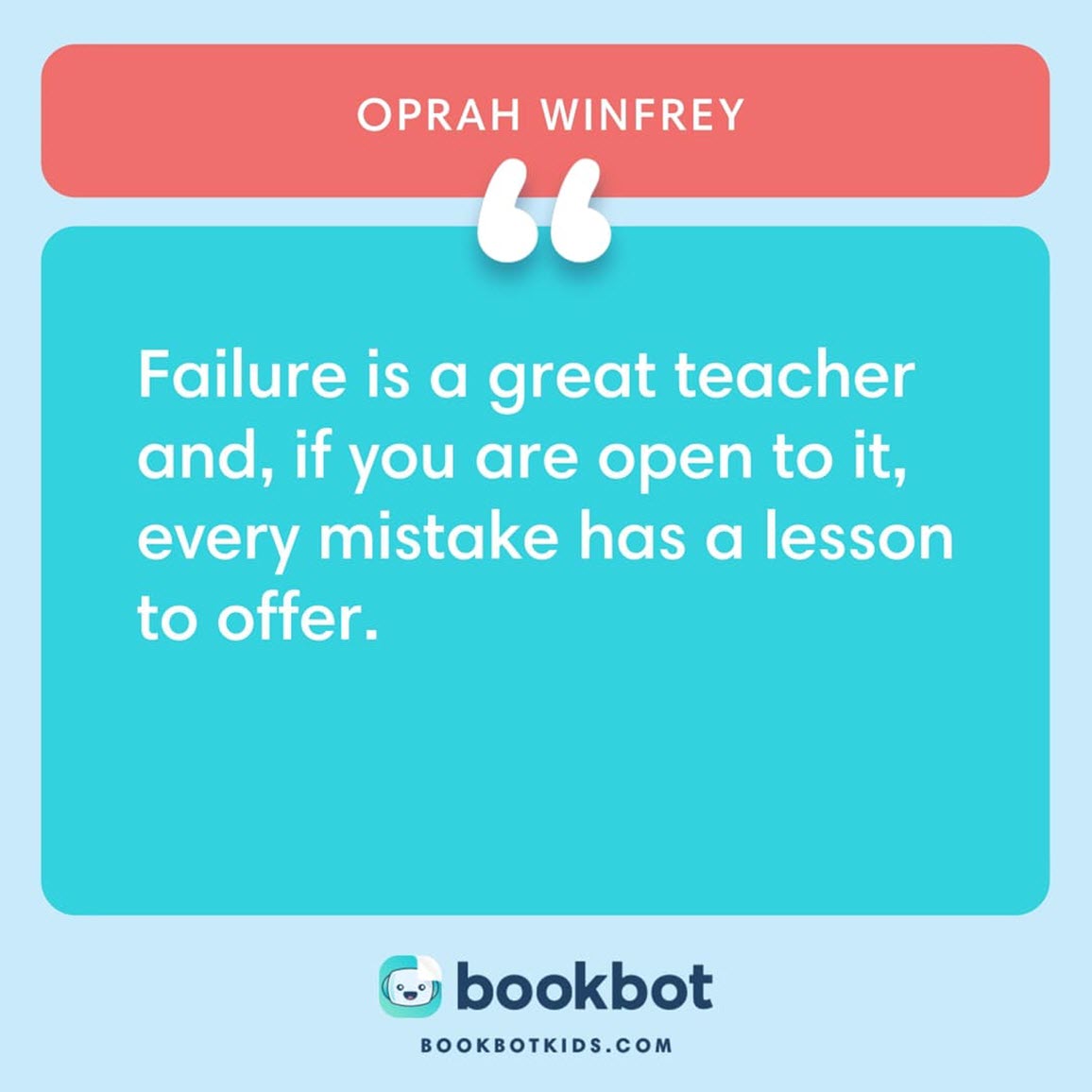 Failure is a great teacher and, if you are open to it, every mistake has a lesson to offer. – Oprah Winfrey