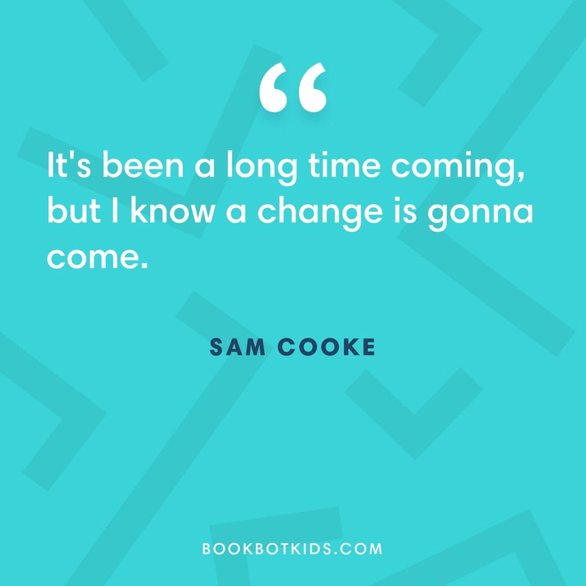 It's been a long time coming, but I know a change is gonna come.  – Sam Cooke