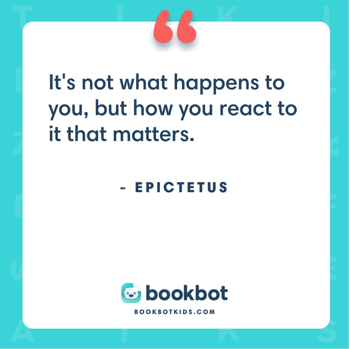 It's not what happens to you, but how you react to it that matters. – Epictetus