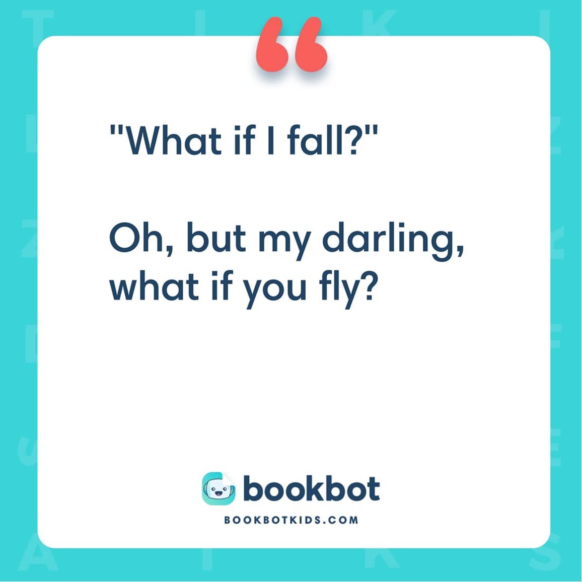 "What if I fall?" Oh but my darling, What if you fly? – Erin Hanson